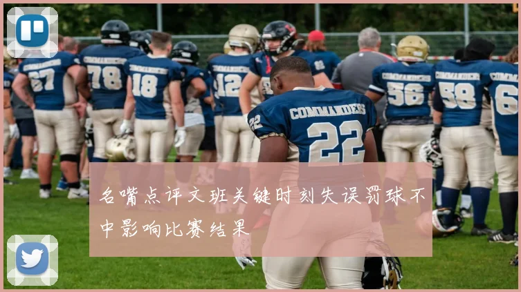 名嘴点评文班关键时刻失误罚球不中影响比赛结果