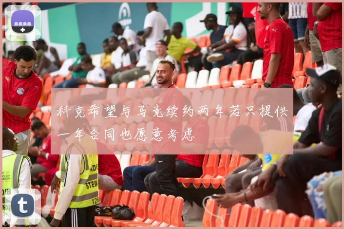 科克希望与马竞续约两年若只提供一年合同也愿意考虑